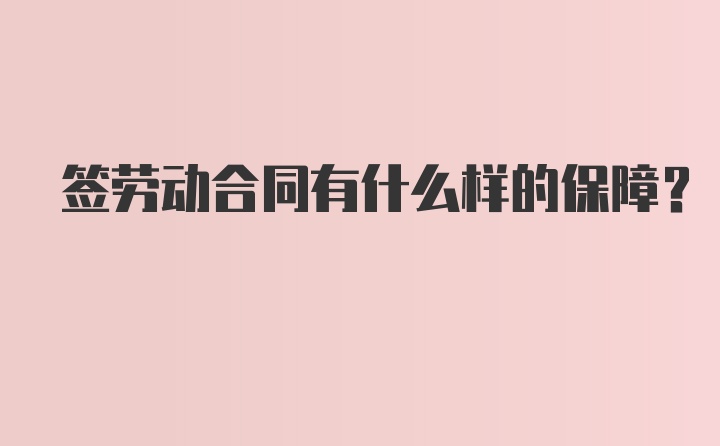 签劳动合同有什么样的保障？