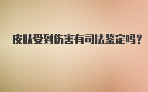 皮肤受到伤害有司法鉴定吗？