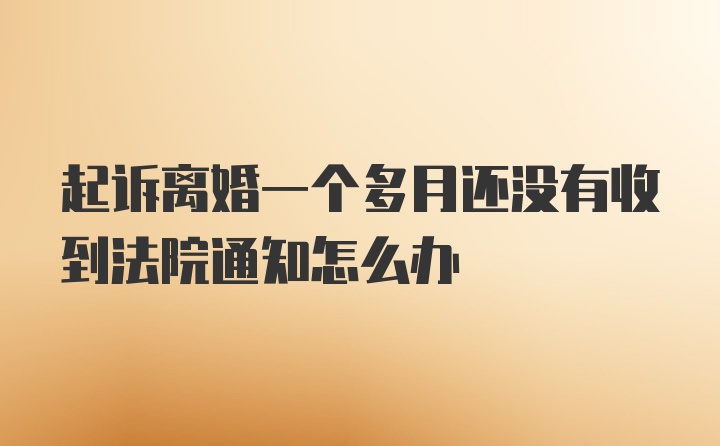 起诉离婚一个多月还没有收到法院通知怎么办