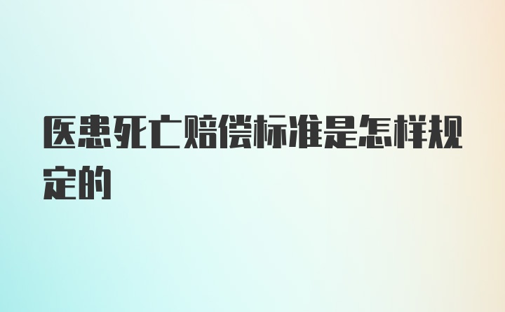 医患死亡赔偿标准是怎样规定的