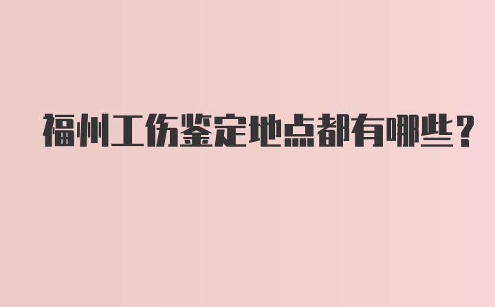 福州工伤鉴定地点都有哪些？