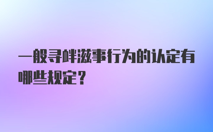 一般寻衅滋事行为的认定有哪些规定？