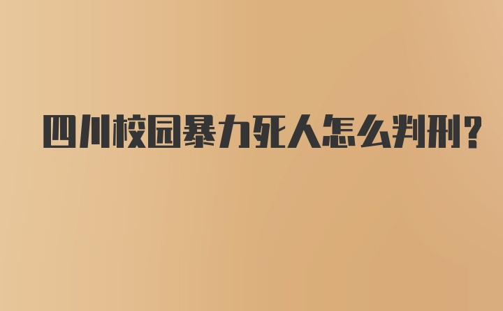 四川校园暴力死人怎么判刑?