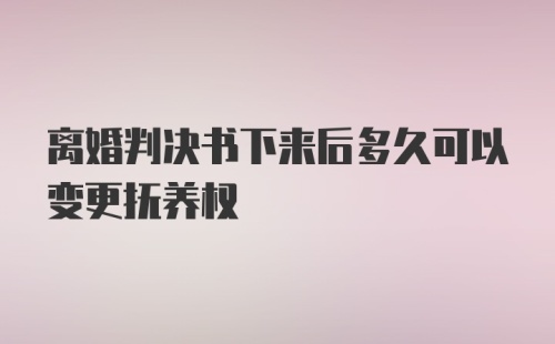 离婚判决书下来后多久可以变更抚养权