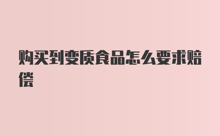 购买到变质食品怎么要求赔偿