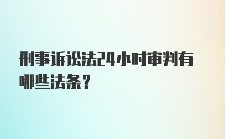 刑事诉讼法24小时审判有哪些法条?