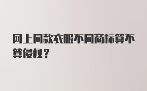 网上同款衣服不同商标算不算侵权？