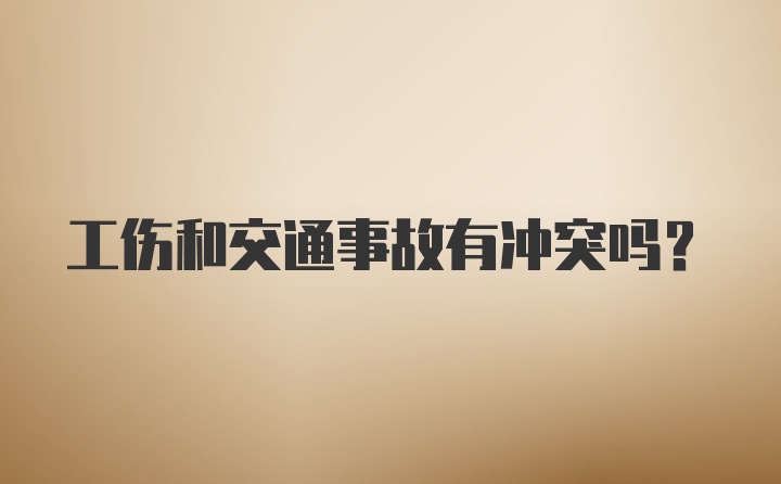 工伤和交通事故有冲突吗？