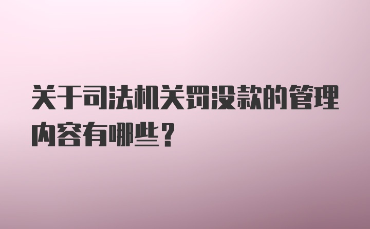 关于司法机关罚没款的管理内容有哪些？