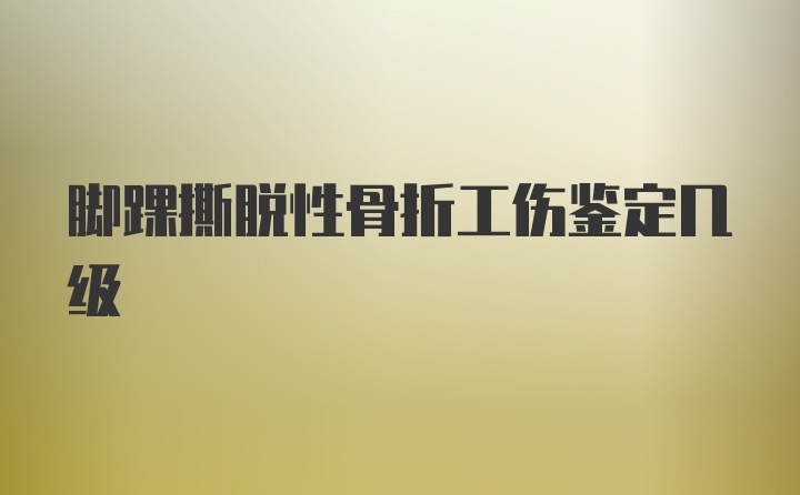 脚踝撕脱性骨折工伤鉴定几级