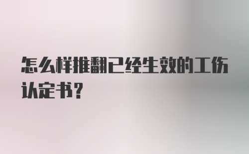 怎么样推翻已经生效的工伤认定书？