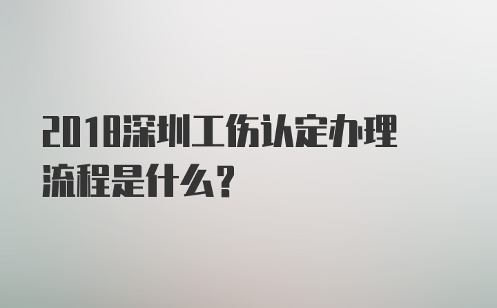 2018深圳工伤认定办理流程是什么？