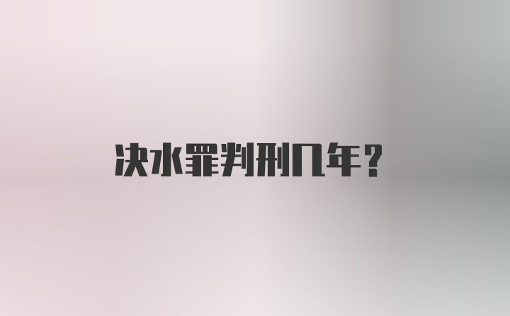 决水罪判刑几年?