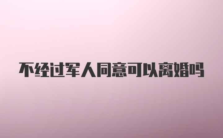 不经过军人同意可以离婚吗