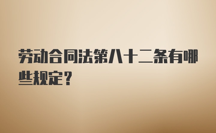 劳动合同法第八十二条有哪些规定？