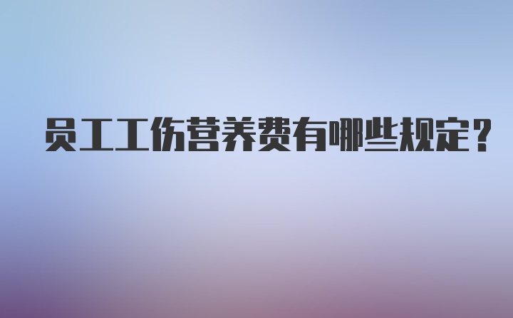 员工工伤营养费有哪些规定？