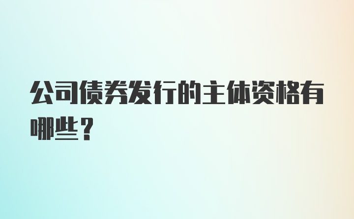 公司债券发行的主体资格有哪些？