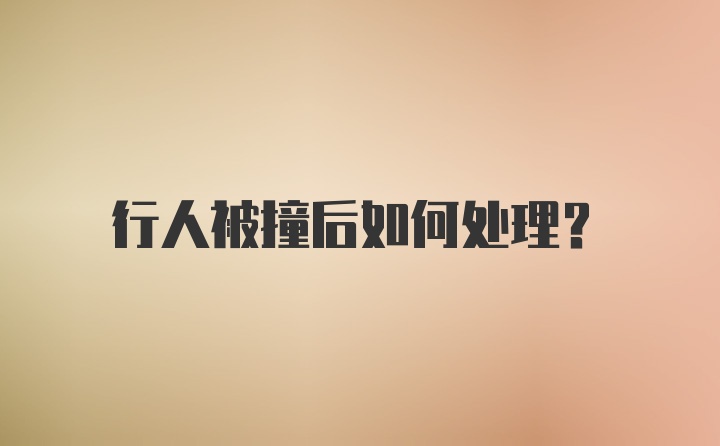 行人被撞后如何处理？