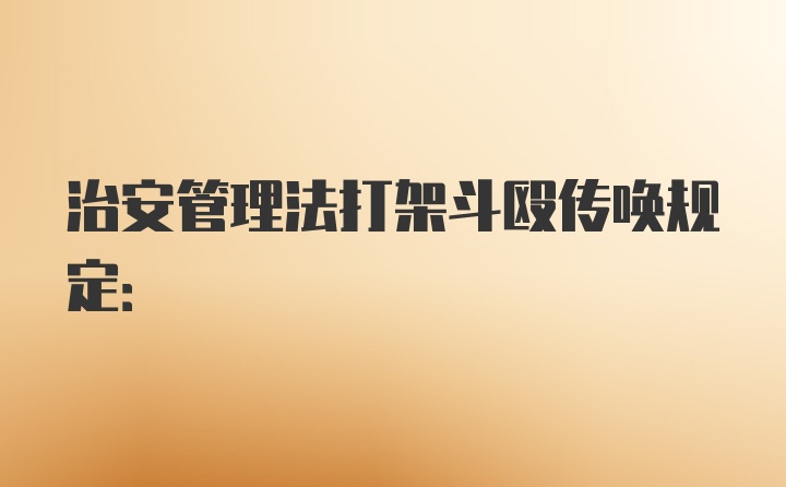 治安管理法打架斗殴传唤规定: