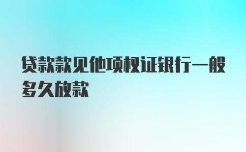 贷款款见他项权证银行一般多久放款