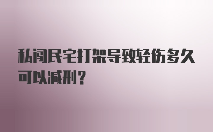 私闯民宅打架导致轻伤多久可以减刑?