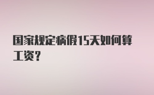 国家规定病假15天如何算工资？