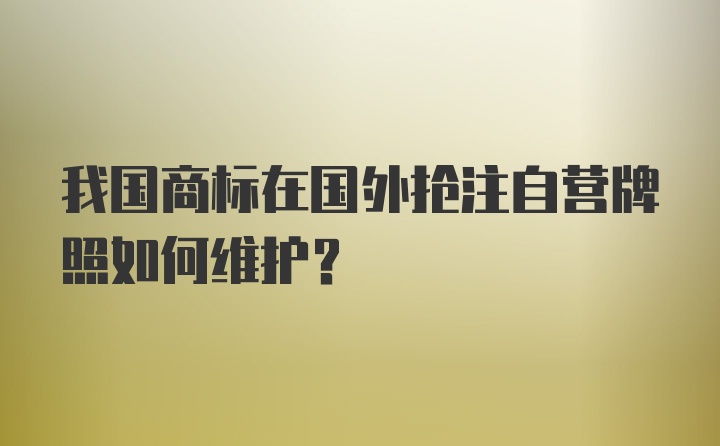 我国商标在国外抢注自营牌照如何维护？