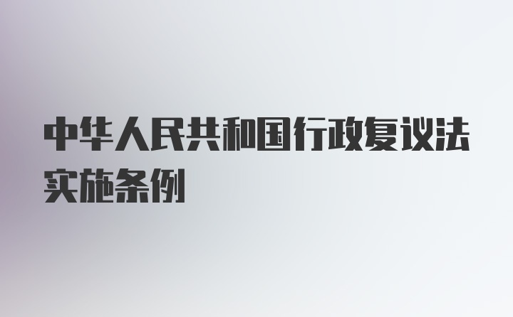 中华人民共和国行政复议法实施条例
