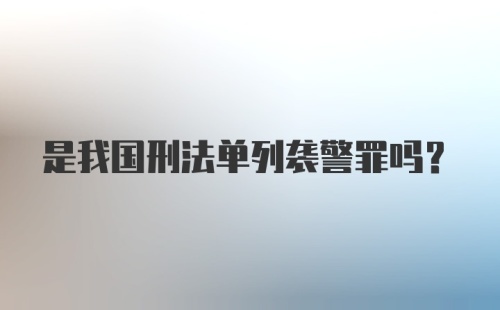 是我国刑法单列袭警罪吗？