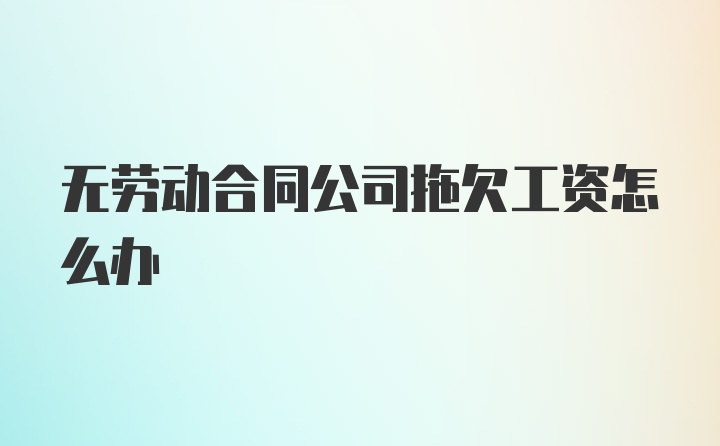 无劳动合同公司拖欠工资怎么办