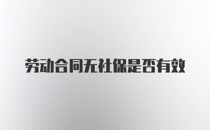 劳动合同无社保是否有效