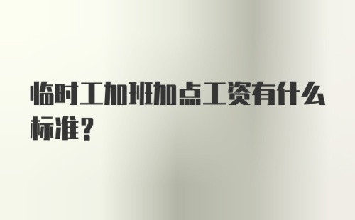 临时工加班加点工资有什么标准？