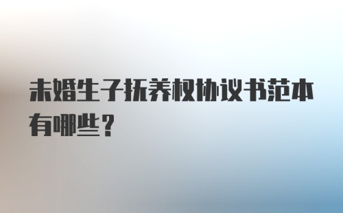 未婚生子抚养权协议书范本有哪些？