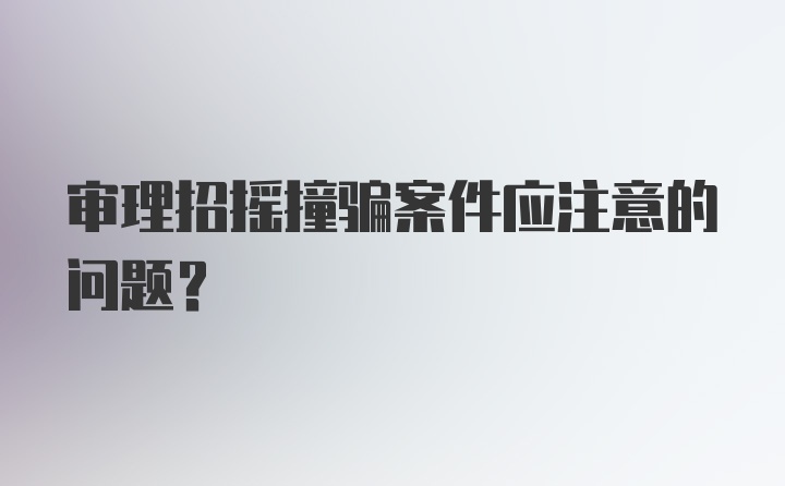 审理招摇撞骗案件应注意的问题？