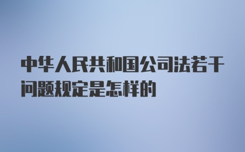 中华人民共和国公司法若干问题规定是怎样的