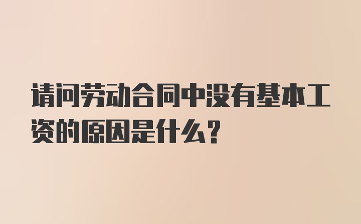 请问劳动合同中没有基本工资的原因是什么？