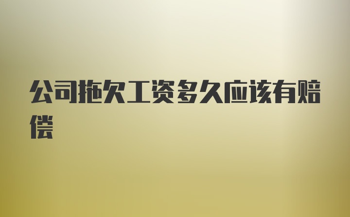 公司拖欠工资多久应该有赔偿