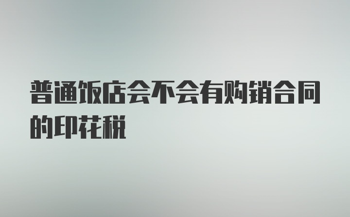 普通饭店会不会有购销合同的印花税