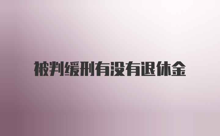 被判缓刑有没有退休金