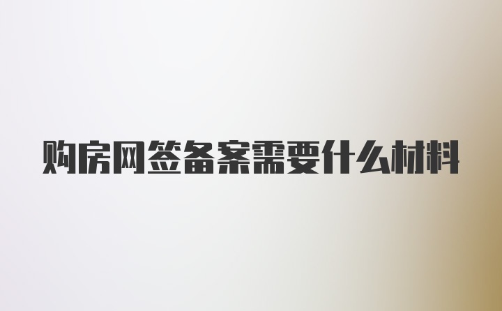 购房网签备案需要什么材料