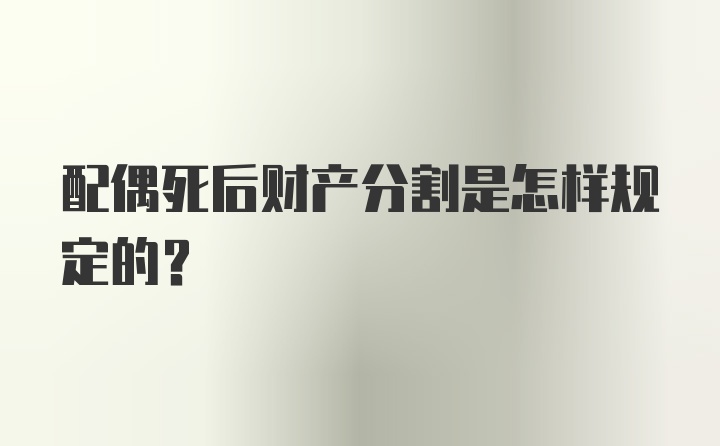 配偶死后财产分割是怎样规定的？