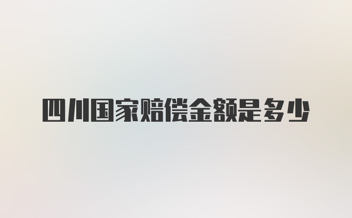 四川国家赔偿金额是多少