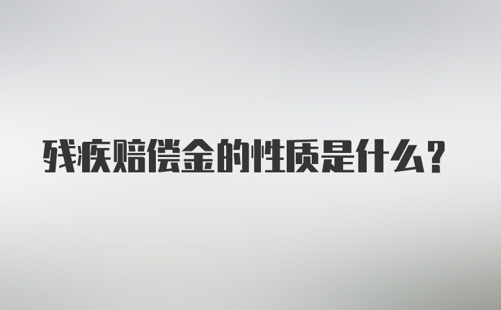 残疾赔偿金的性质是什么？