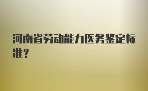 河南省劳动能力医务鉴定标准?