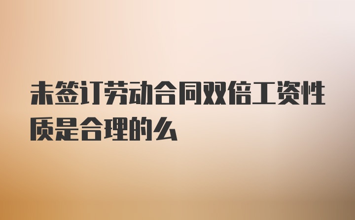 未签订劳动合同双倍工资性质是合理的么