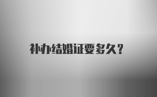 补办结婚证要多久?