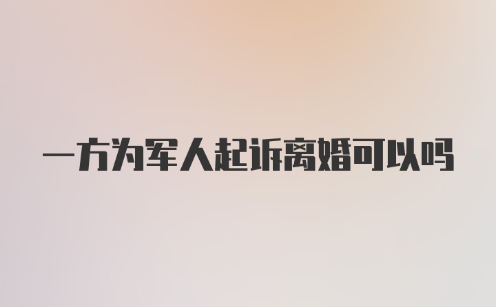 一方为军人起诉离婚可以吗