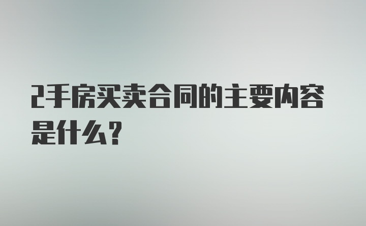 2手房买卖合同的主要内容是什么？