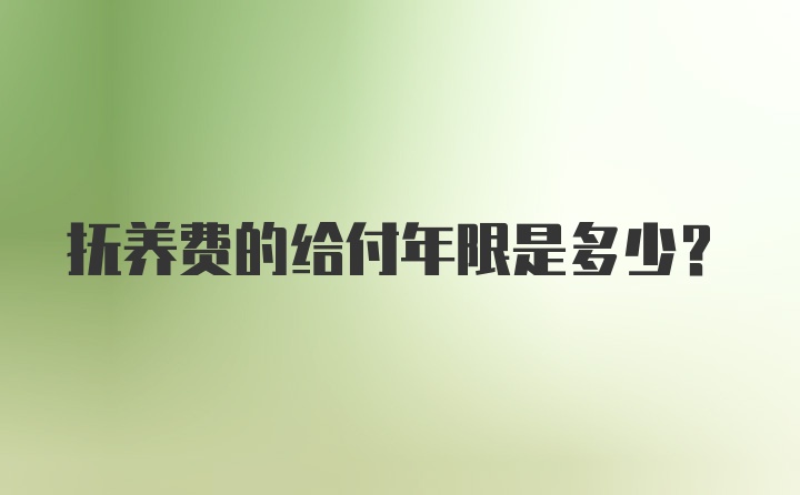 抚养费的给付年限是多少？