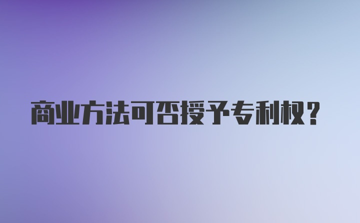 商业方法可否授予专利权?